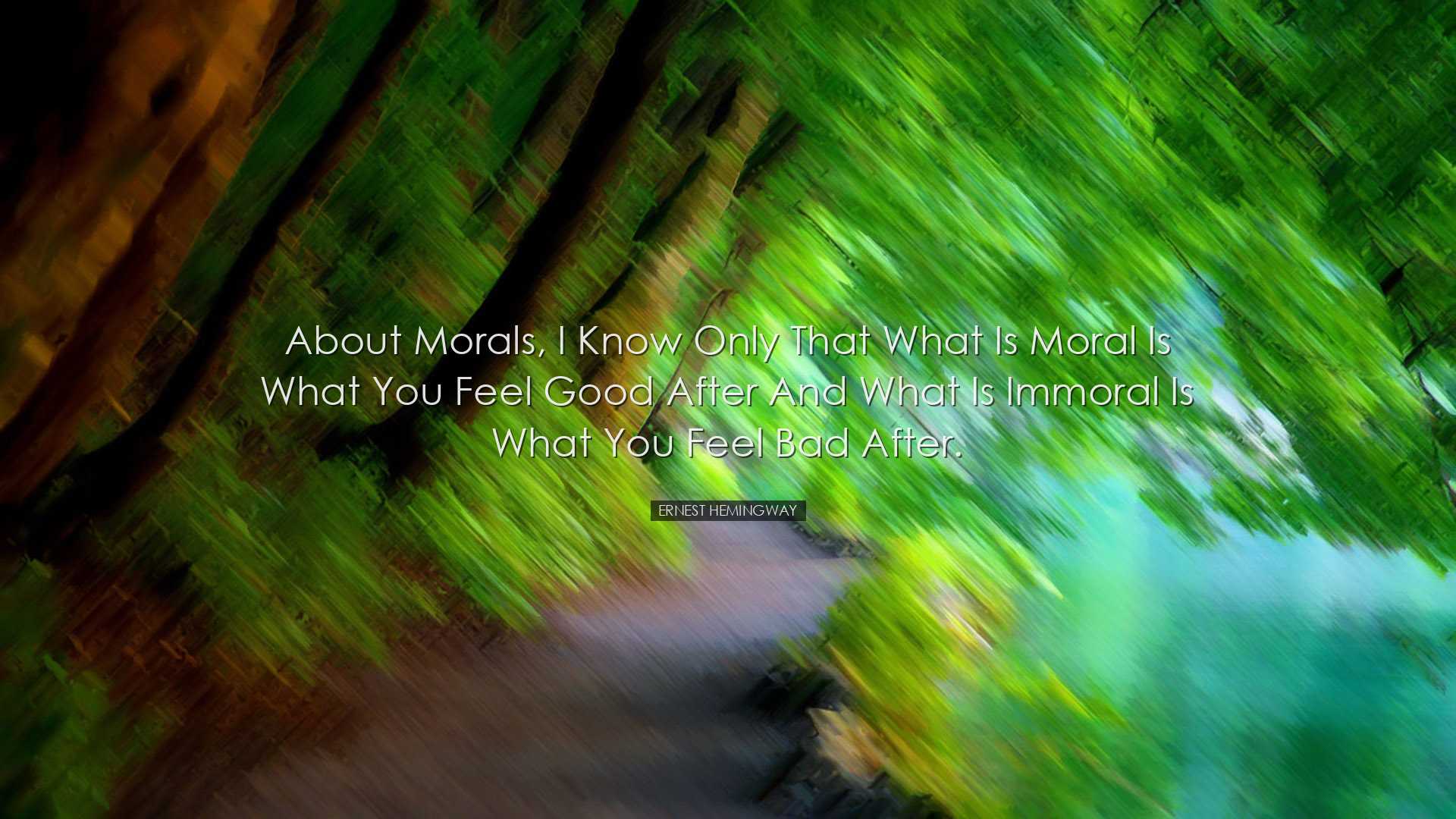 About morals, I know only that what is moral is what you feel good