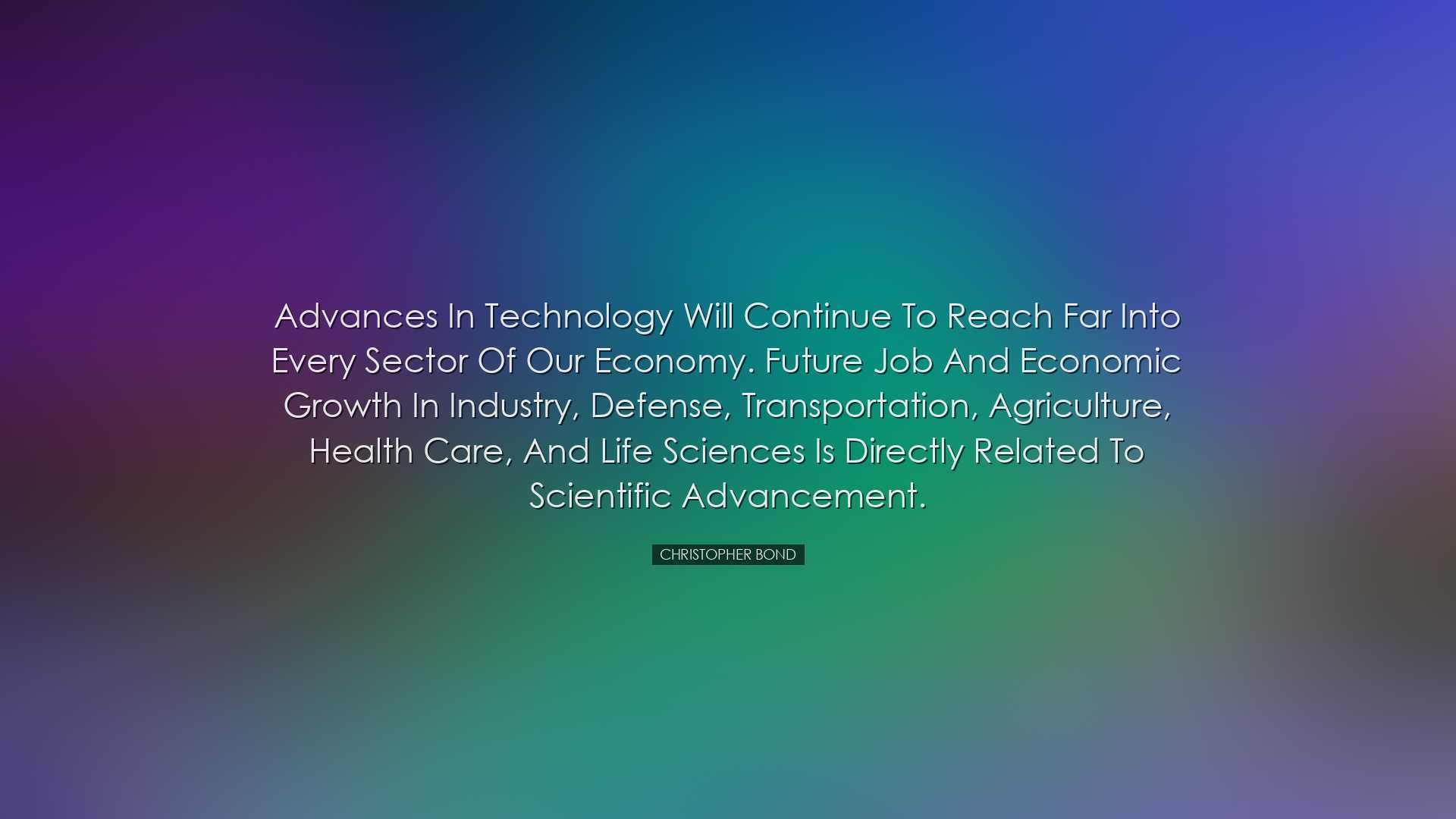 Advances in technology will continue to reach far into every secto