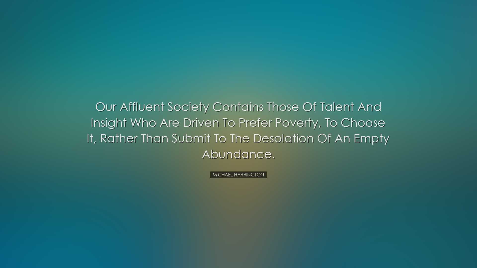 Our affluent society contains those of talent and insight who are