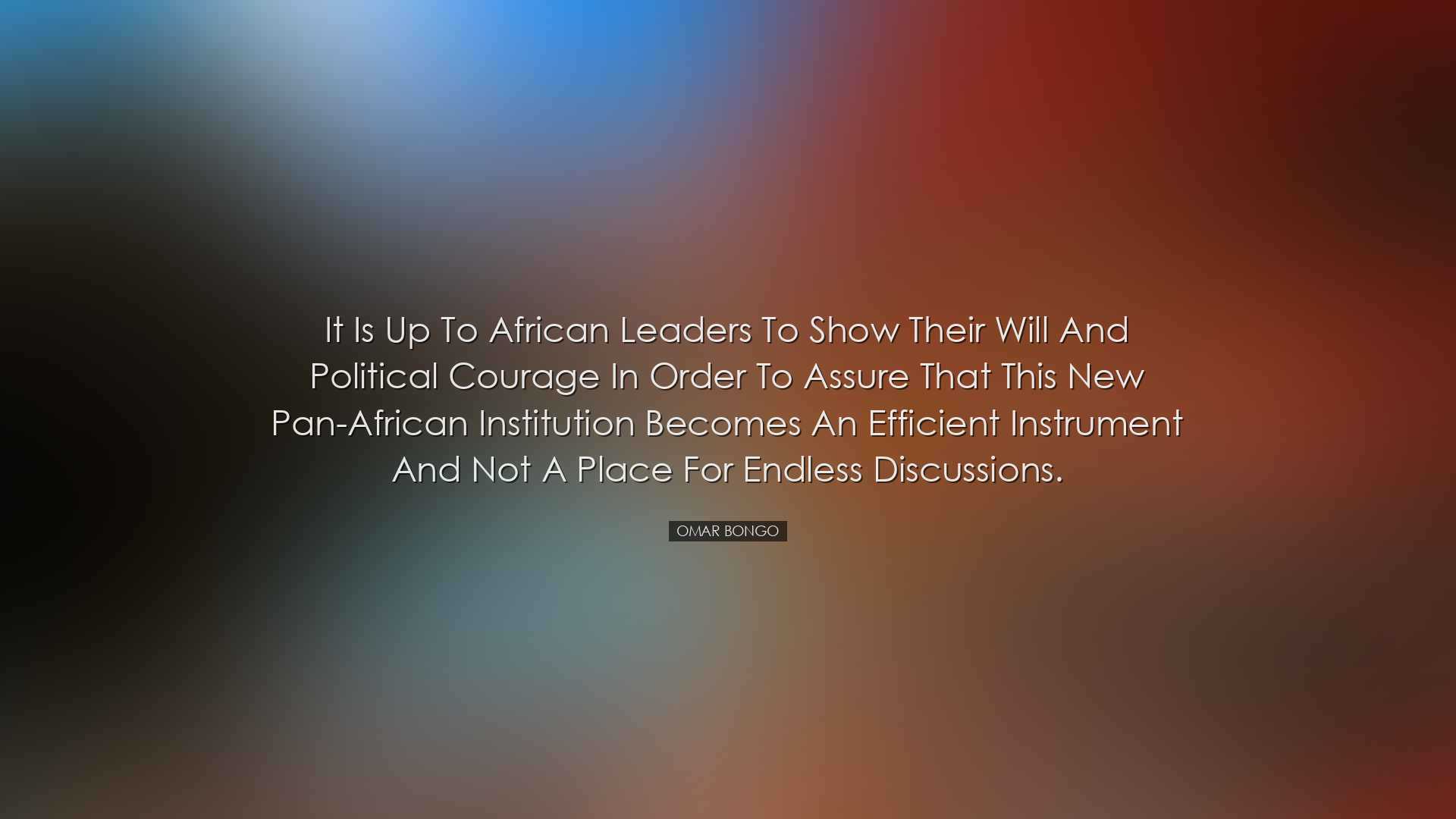 It is up to African leaders to show their will and political coura