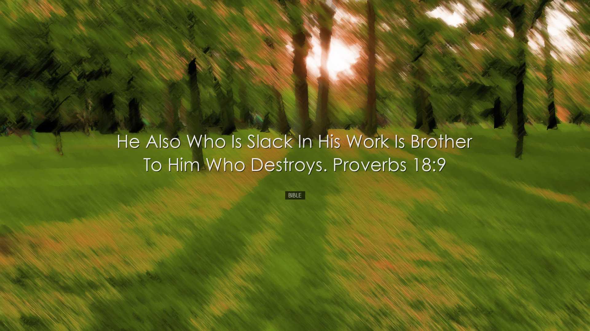 He also who is slack in his work is brother to him who destroys. P