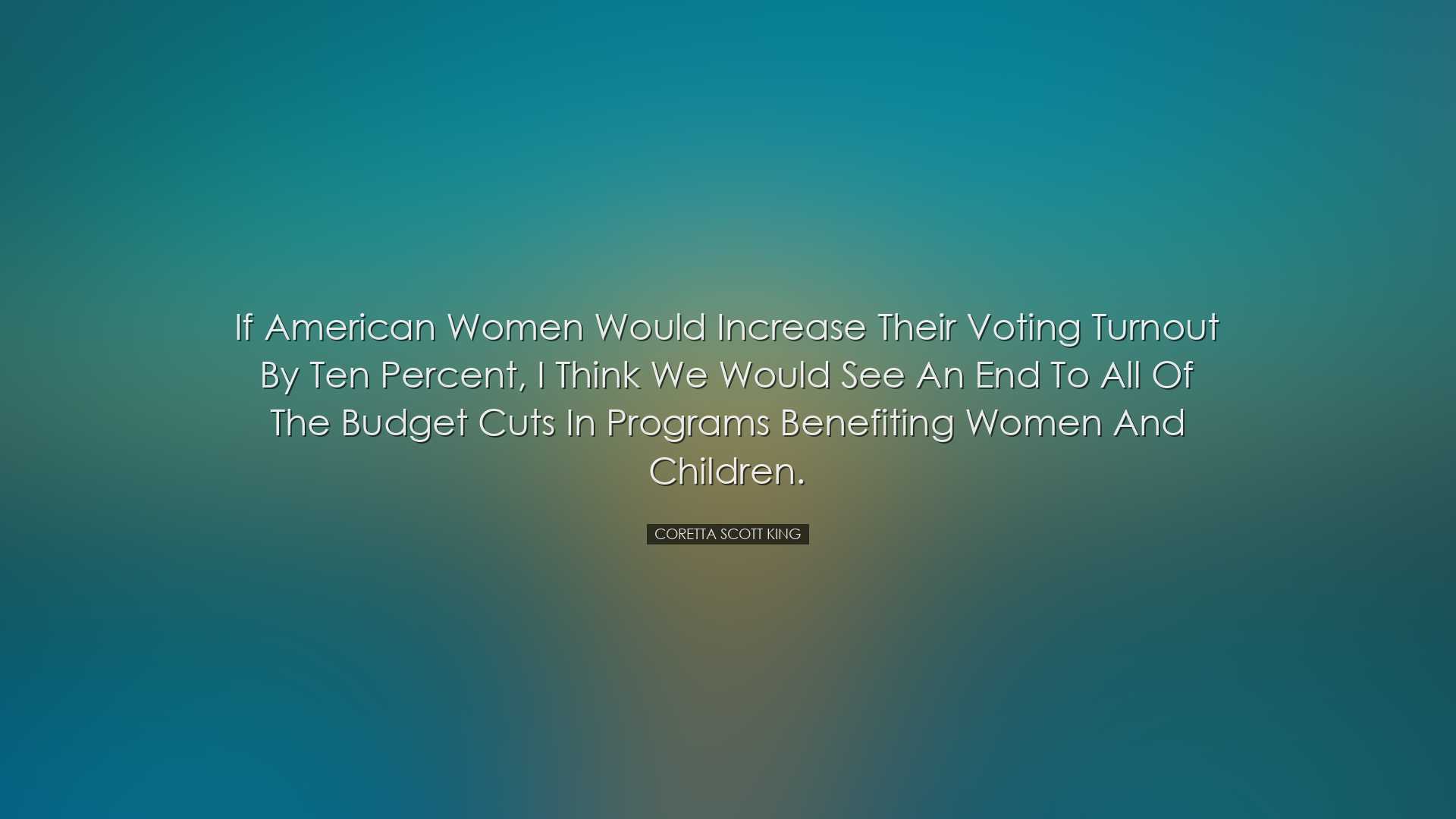 If American women would increase their voting turnout by ten perce