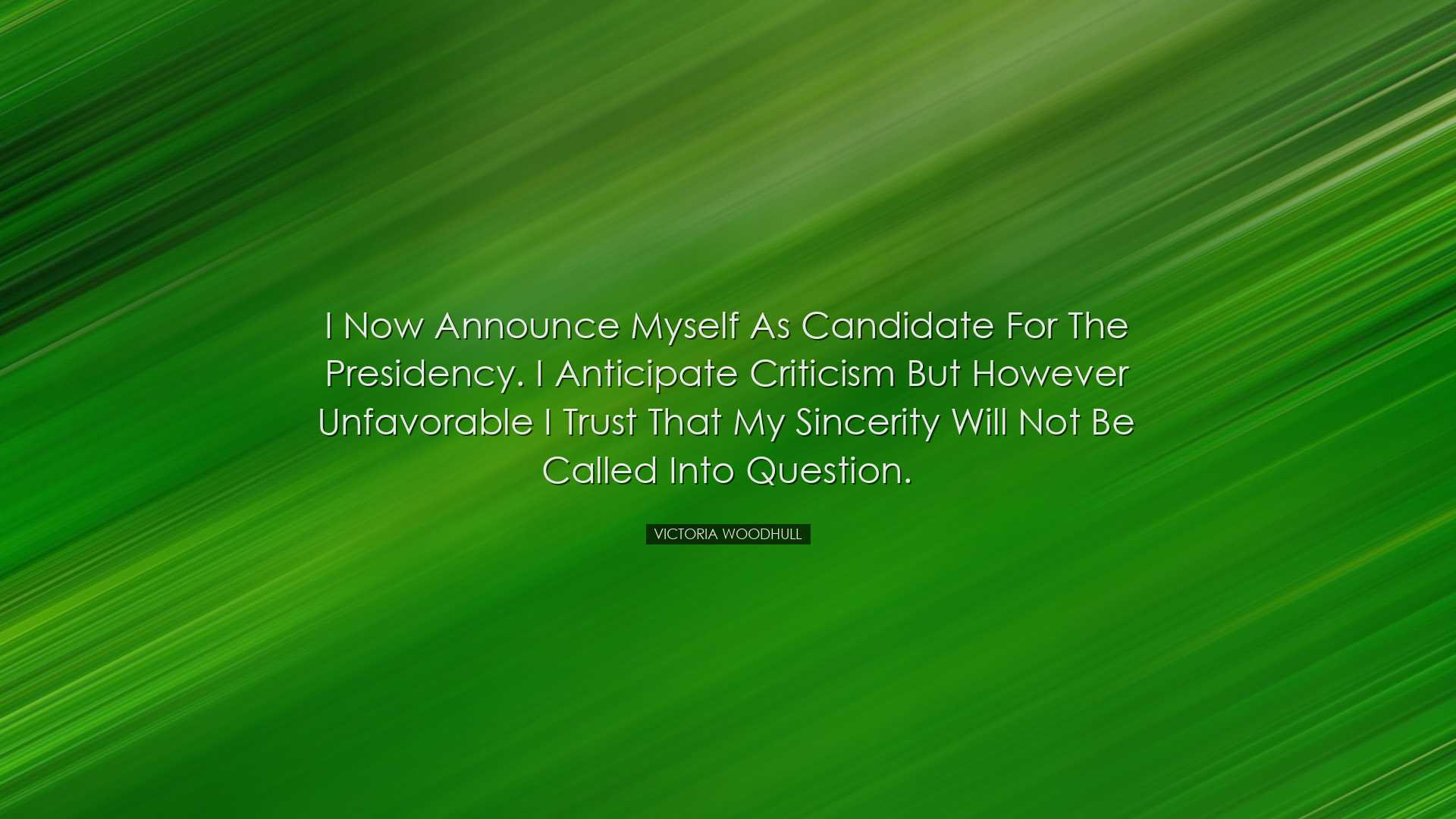 I now announce myself as candidate for the Presidency. I anticipat