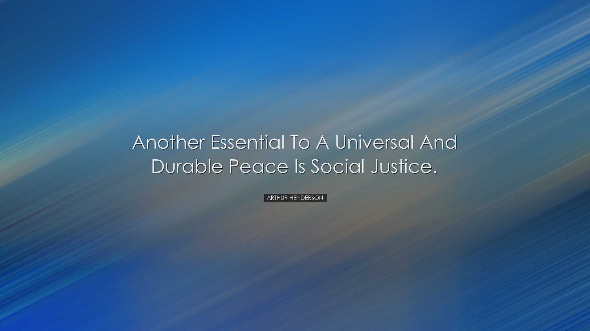 Another essential to a universal and durable peace is social justi