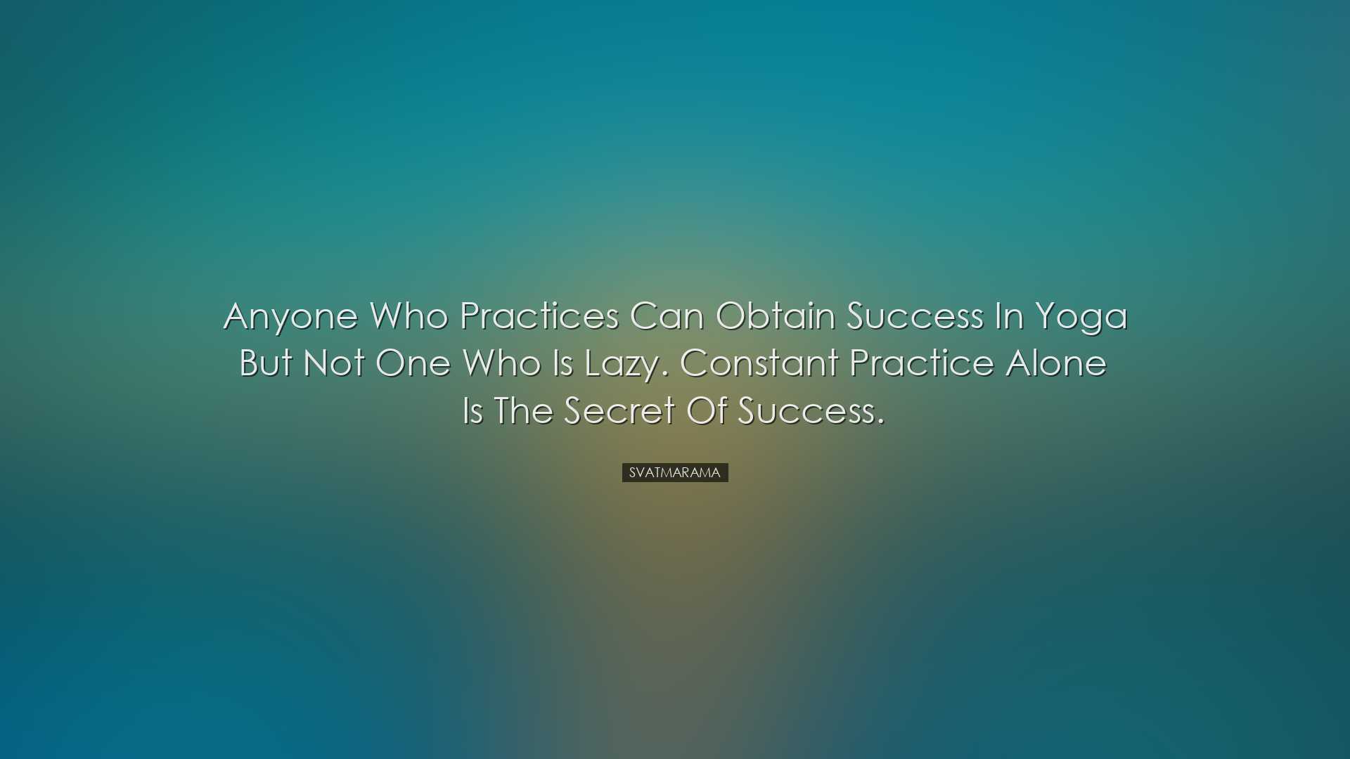 Anyone who practices can obtain success in yoga but not one who is