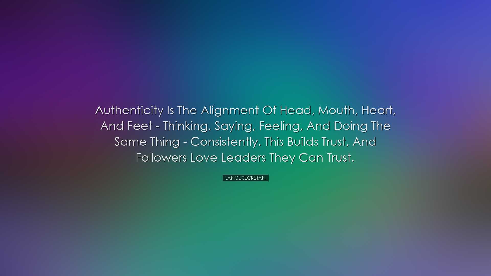 Authenticity is the alignment of head, mouth, heart, and feet - th