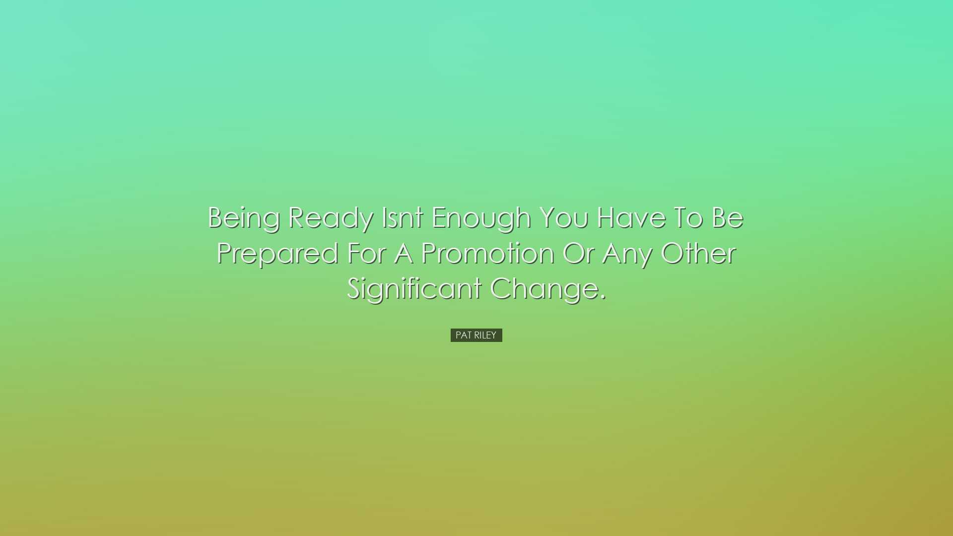 Being ready isnt enough you have to be prepared for a promotion or