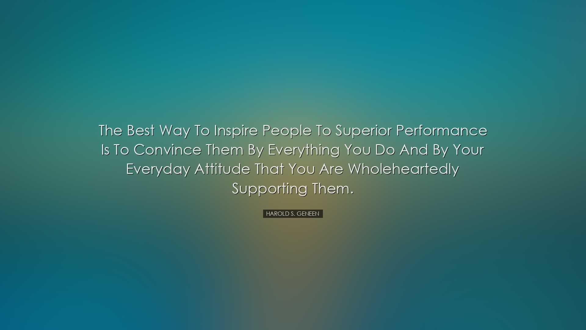 The best way to inspire people to superior performance is to convi