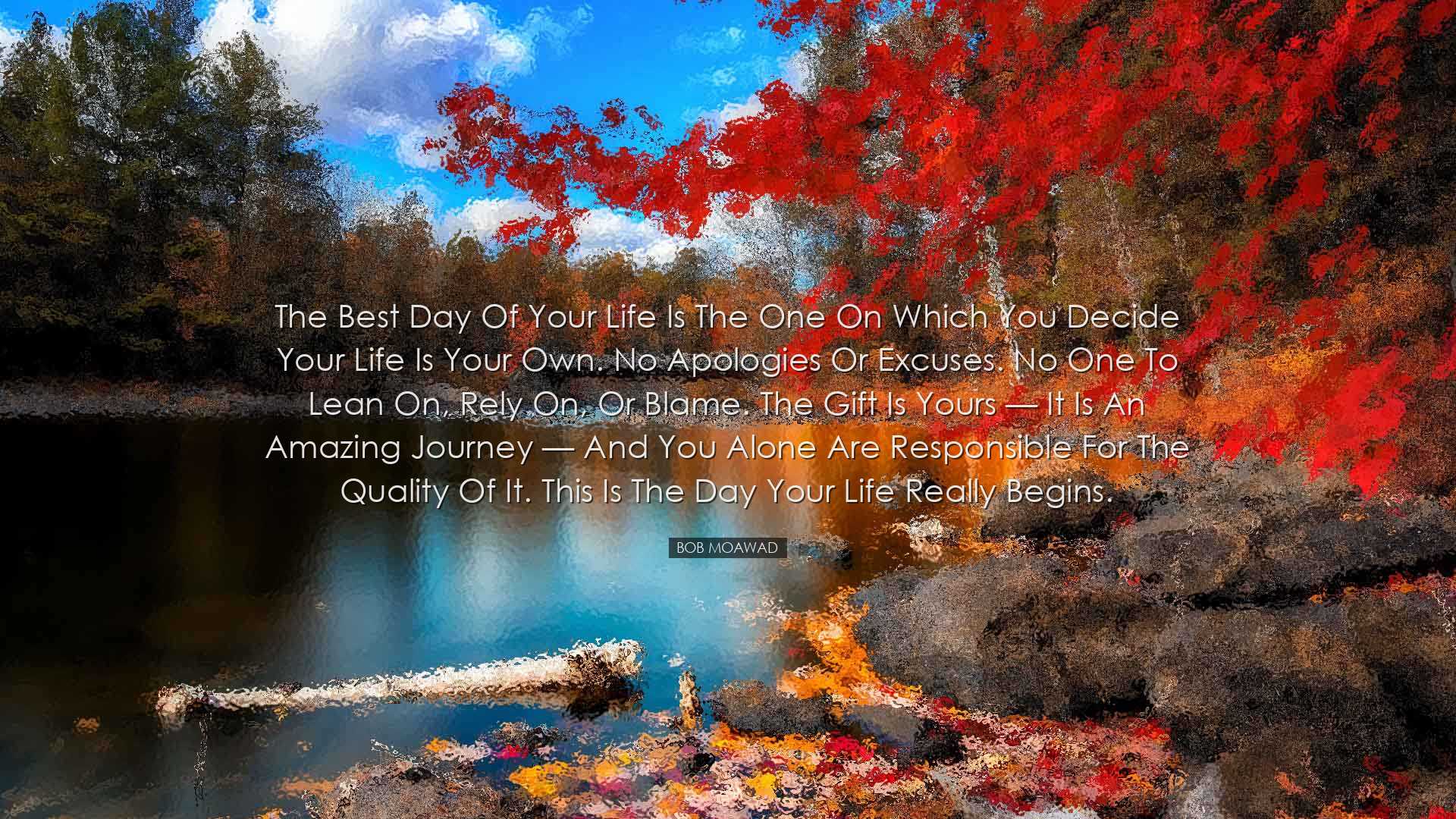 The best day of your life is the one on which you decide your life