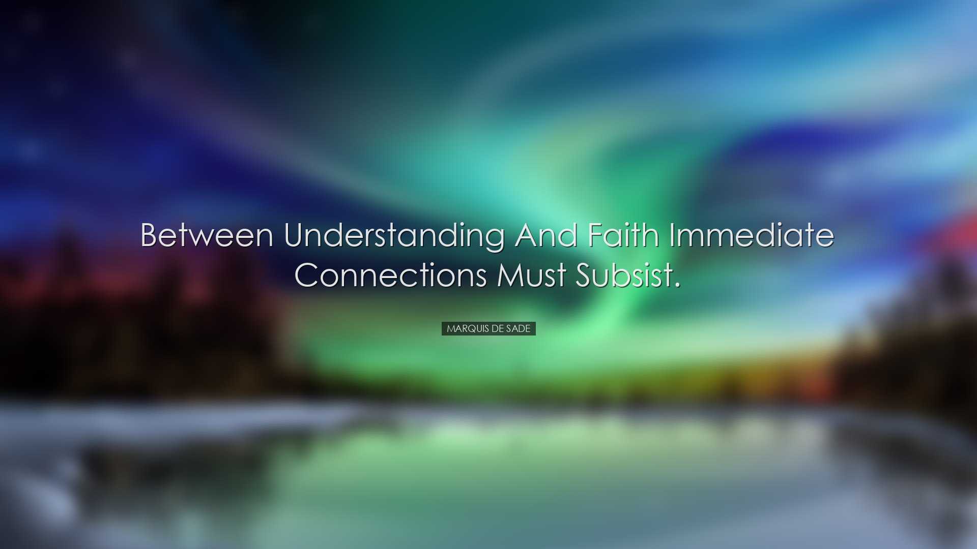 Between understanding and faith immediate connections must subsist