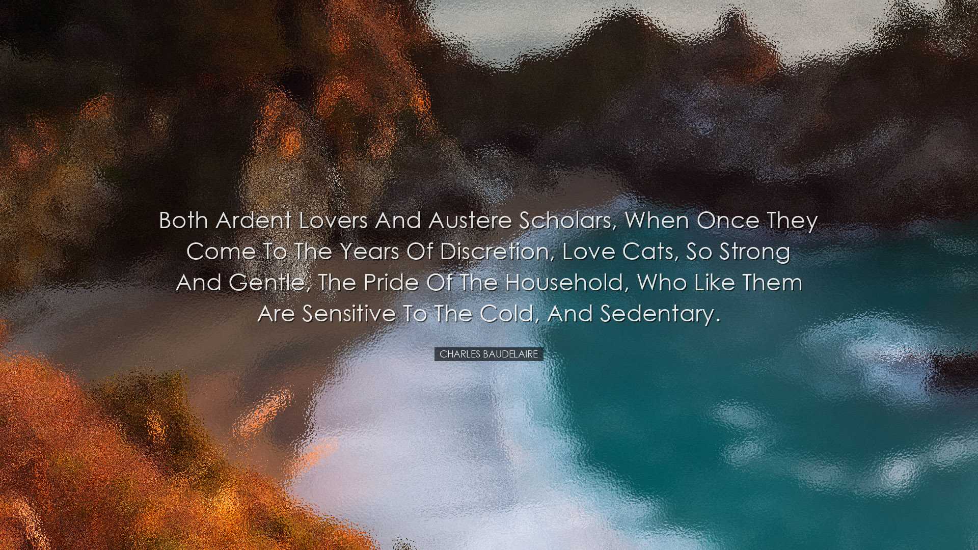 Both ardent lovers and austere scholars, when once they come to th