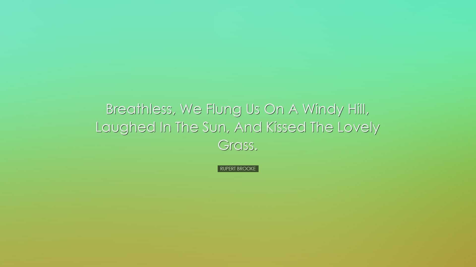 Breathless, we flung us on a windy hill, Laughed in the sun, and k