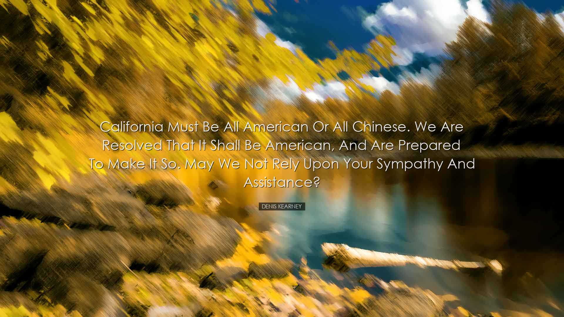 California must be all American or all Chinese. We are resolved th