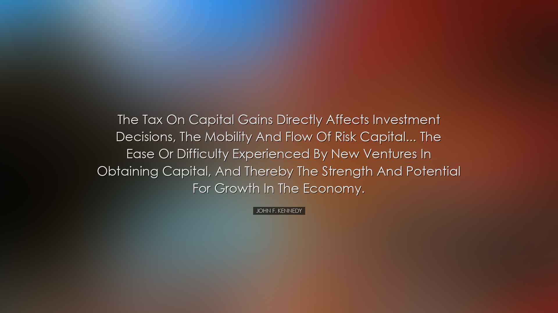 The tax on capital gains directly affects investment decisions, th