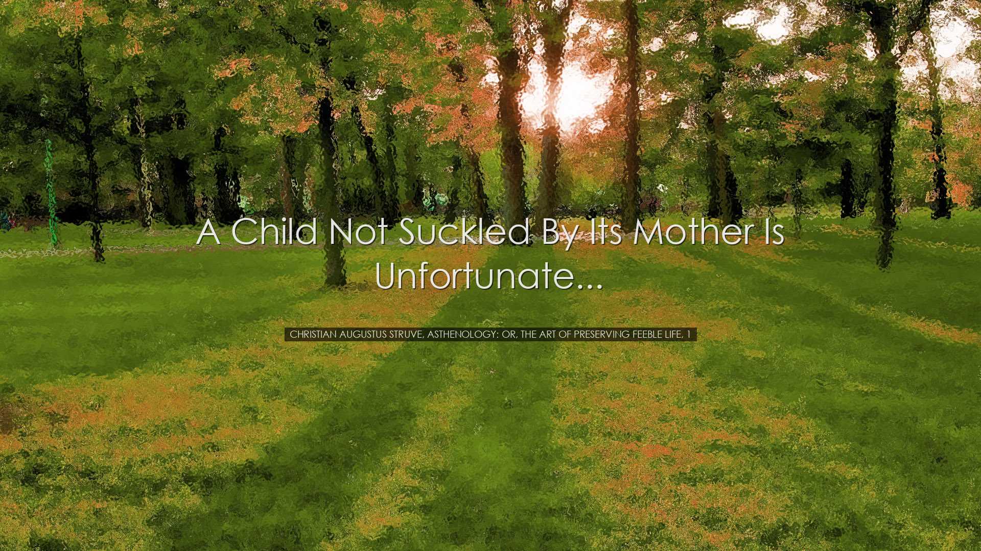 A child not suckled by its mother is unfortunate... - Christian Au