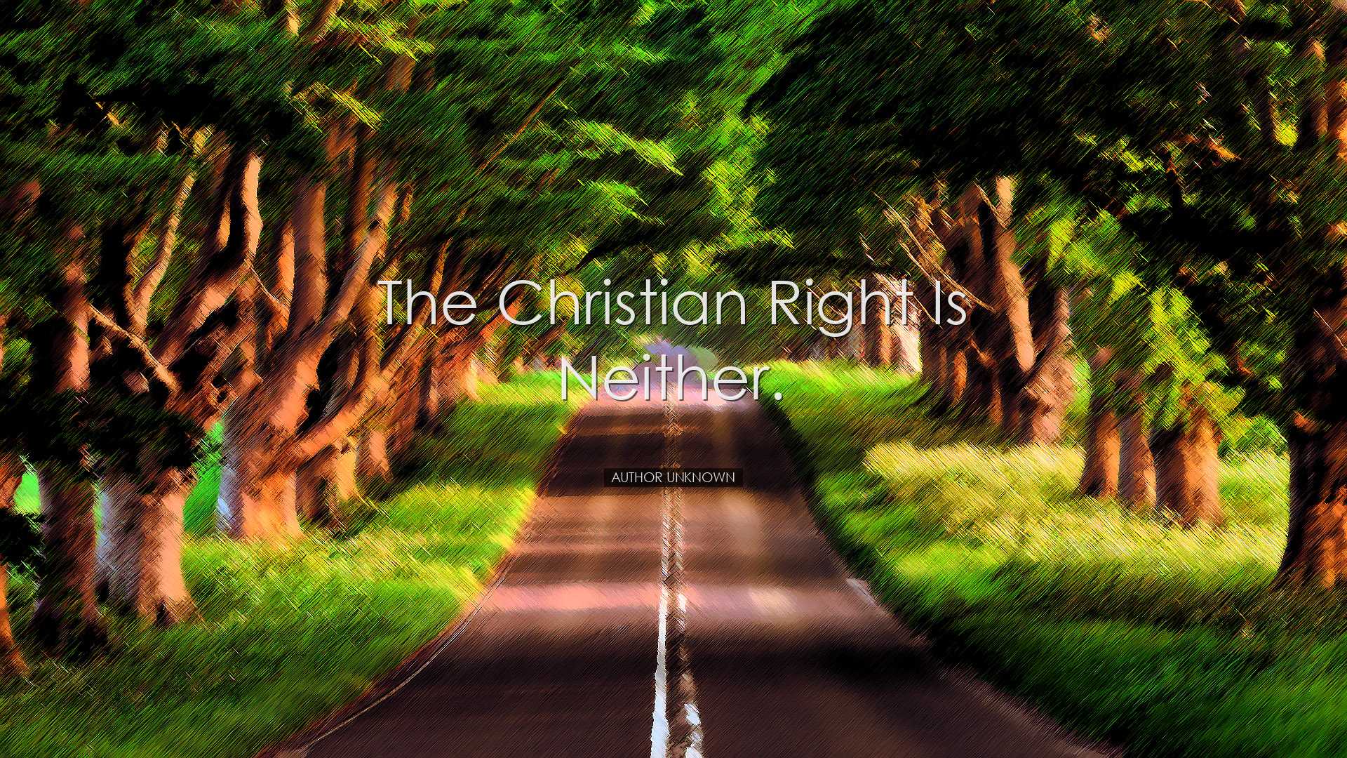 The Christian Right is neither. - Author Unknown