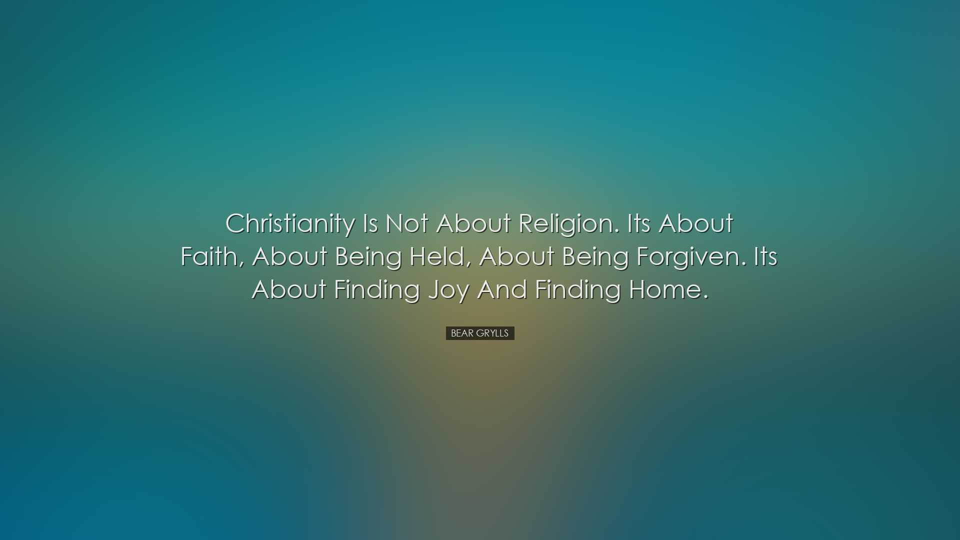 Christianity is not about religion. Its about faith, about being h