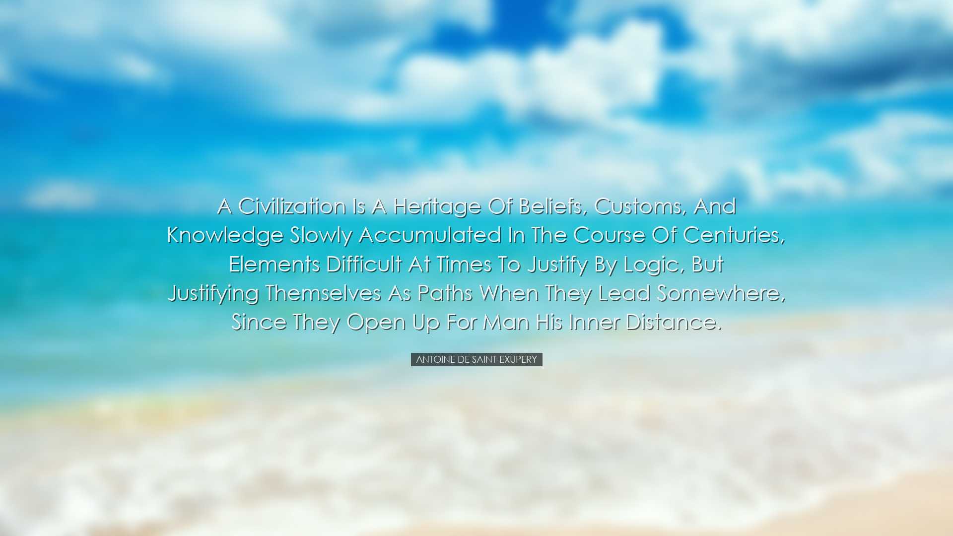 A civilization is a heritage of beliefs, customs, and knowledge sl