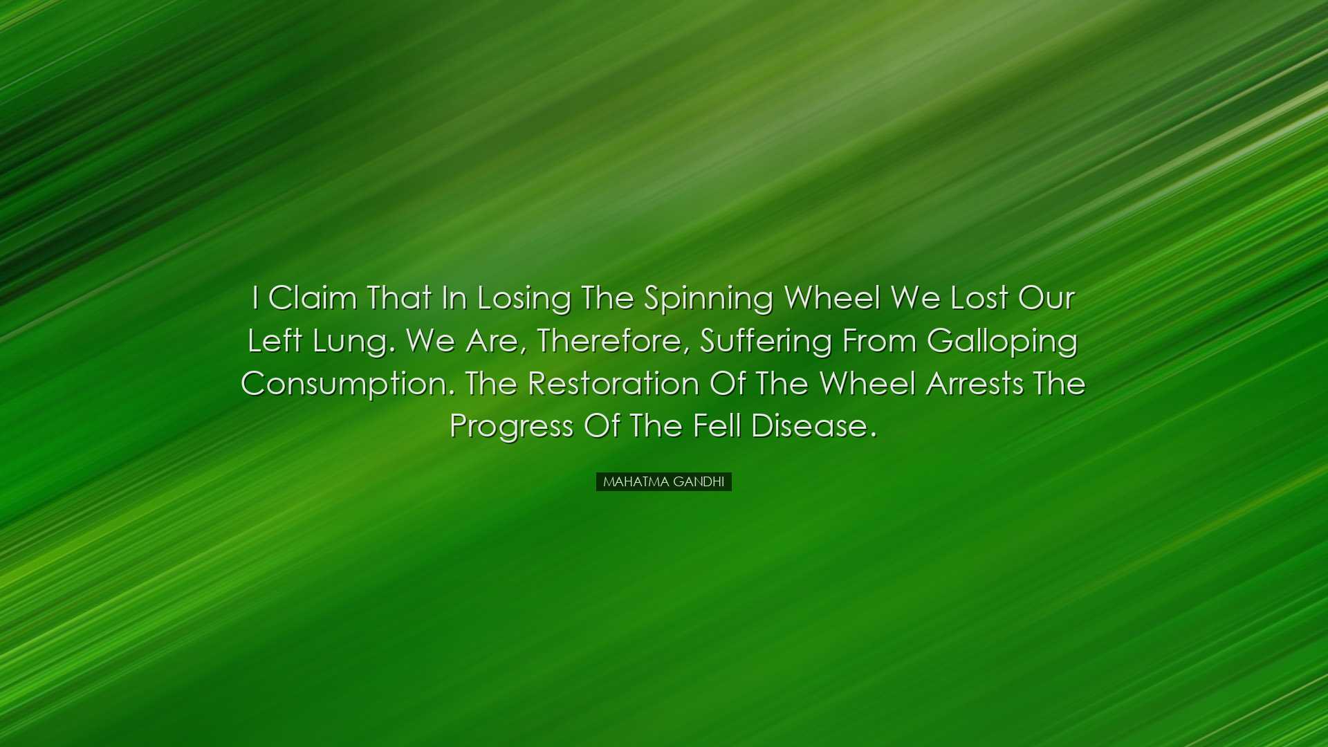I claim that in losing the spinning wheel we lost our left lung. W
