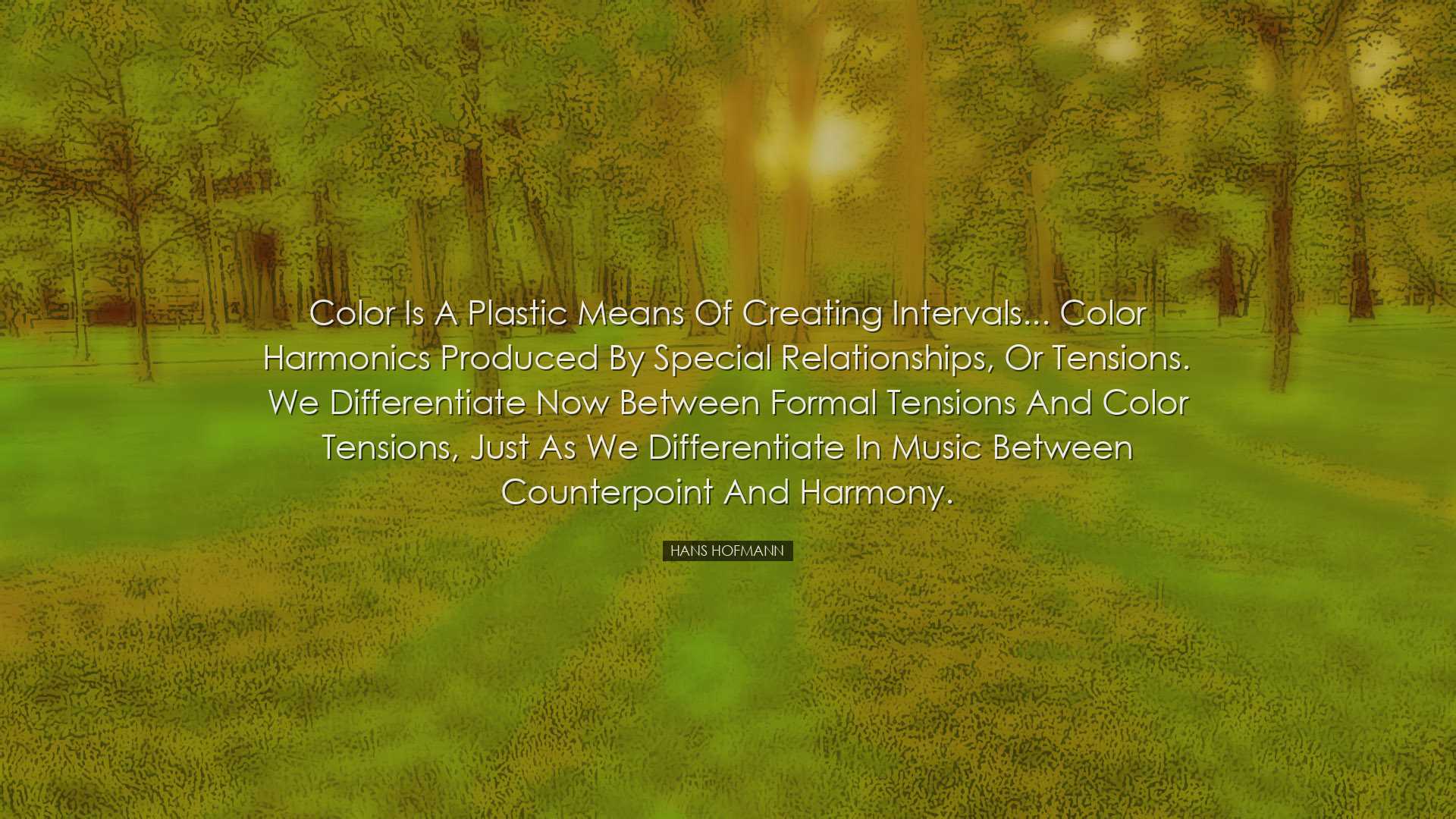 Color is a plastic means of creating intervals... color harmonics