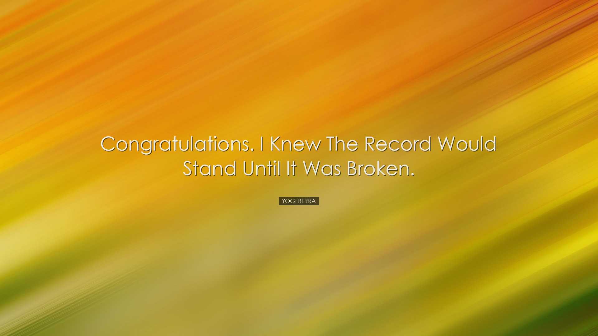 Congratulations. I knew the record would stand until it was broken