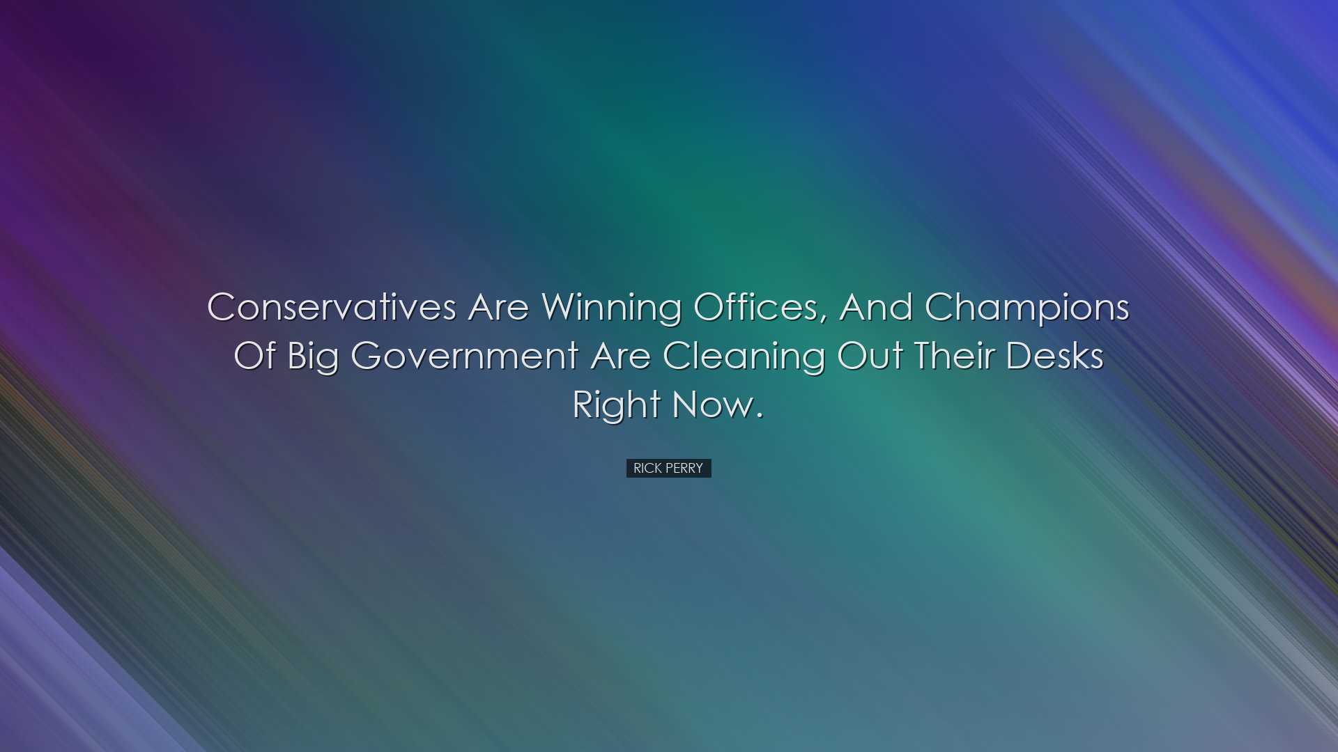 Conservatives are winning offices, and champions of big government