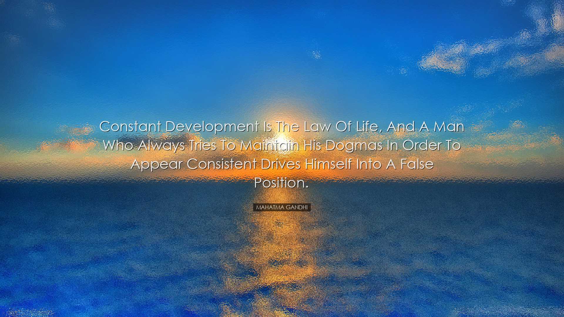 Constant development is the law of life, and a man who always trie