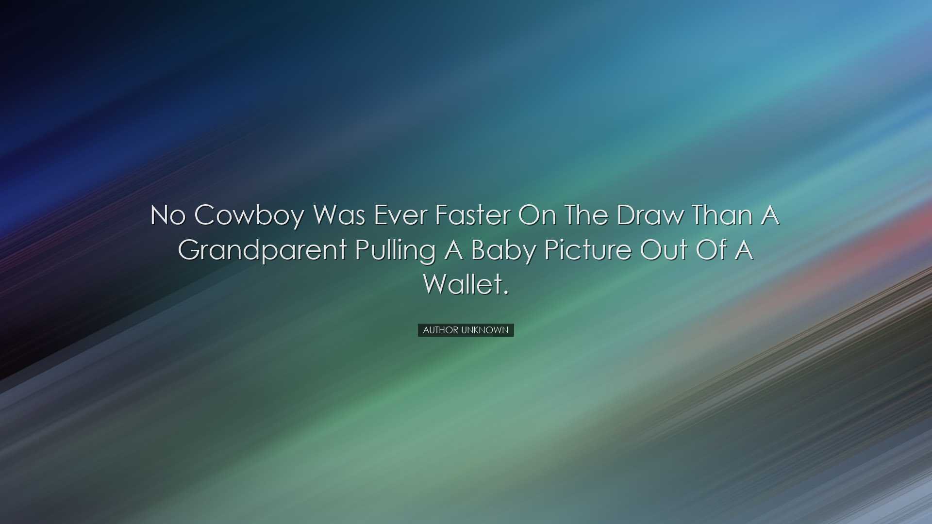 No cowboy was ever faster on the draw than a grandparent pulling a
