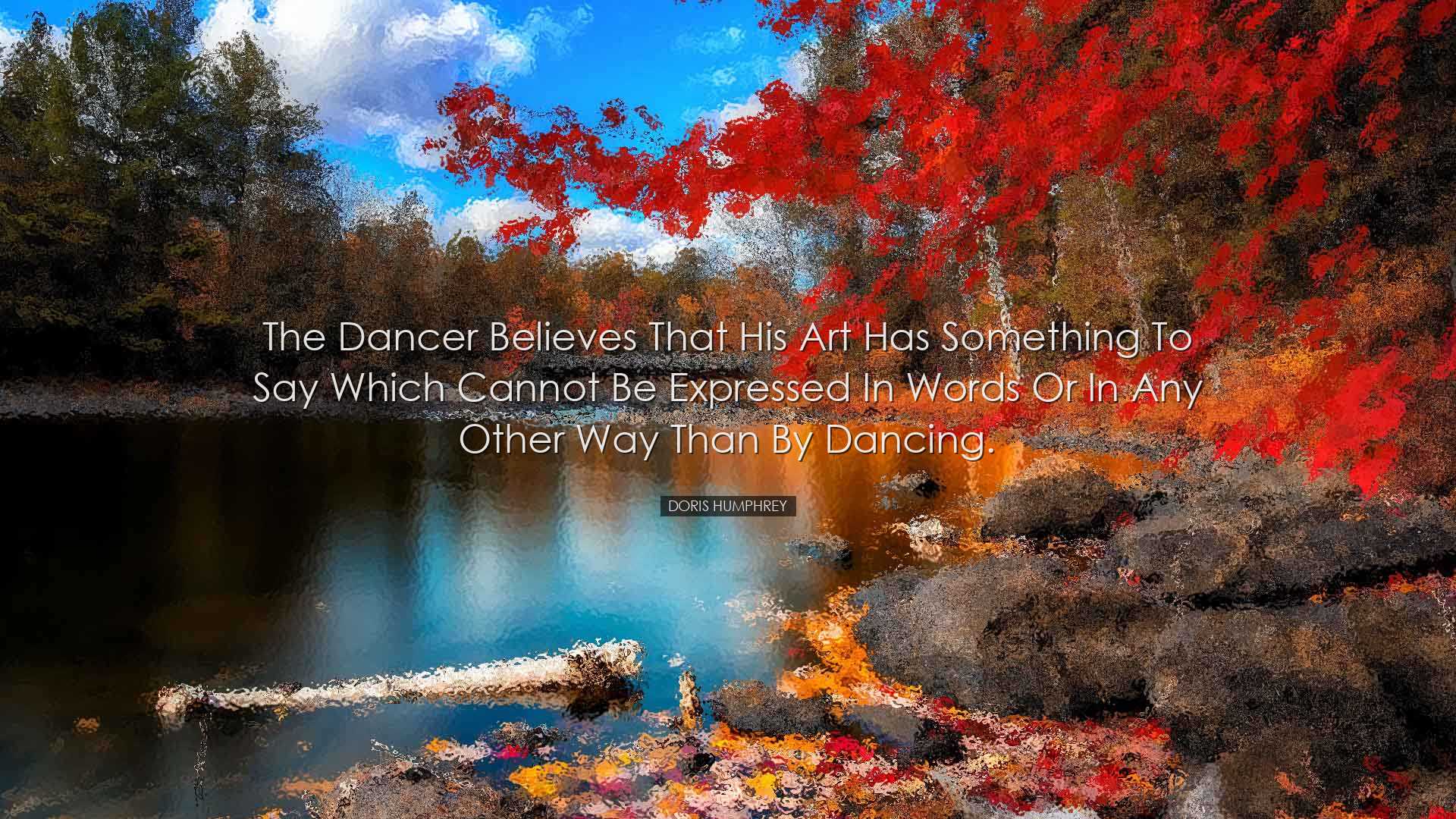 The Dancer believes that his art has something to say which cannot