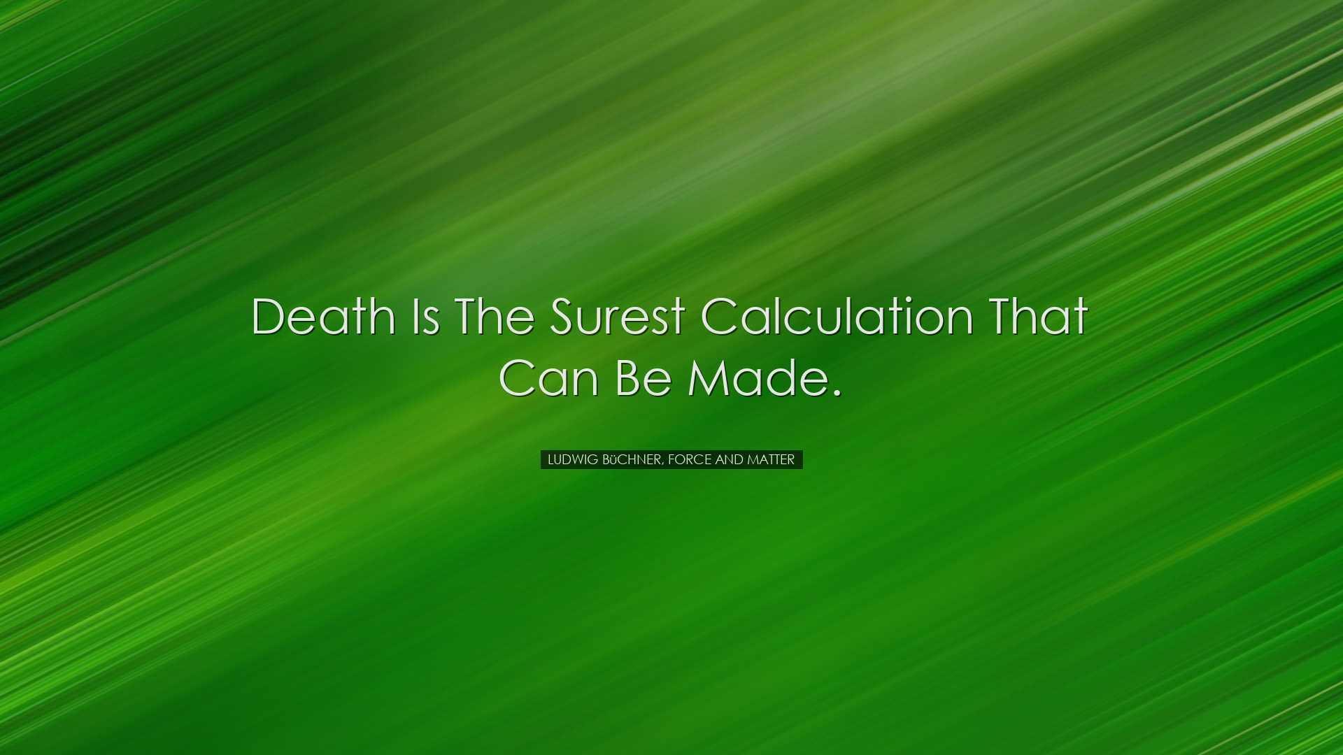 Death is the surest calculation that can be made. - Ludwig BÃ¼ch