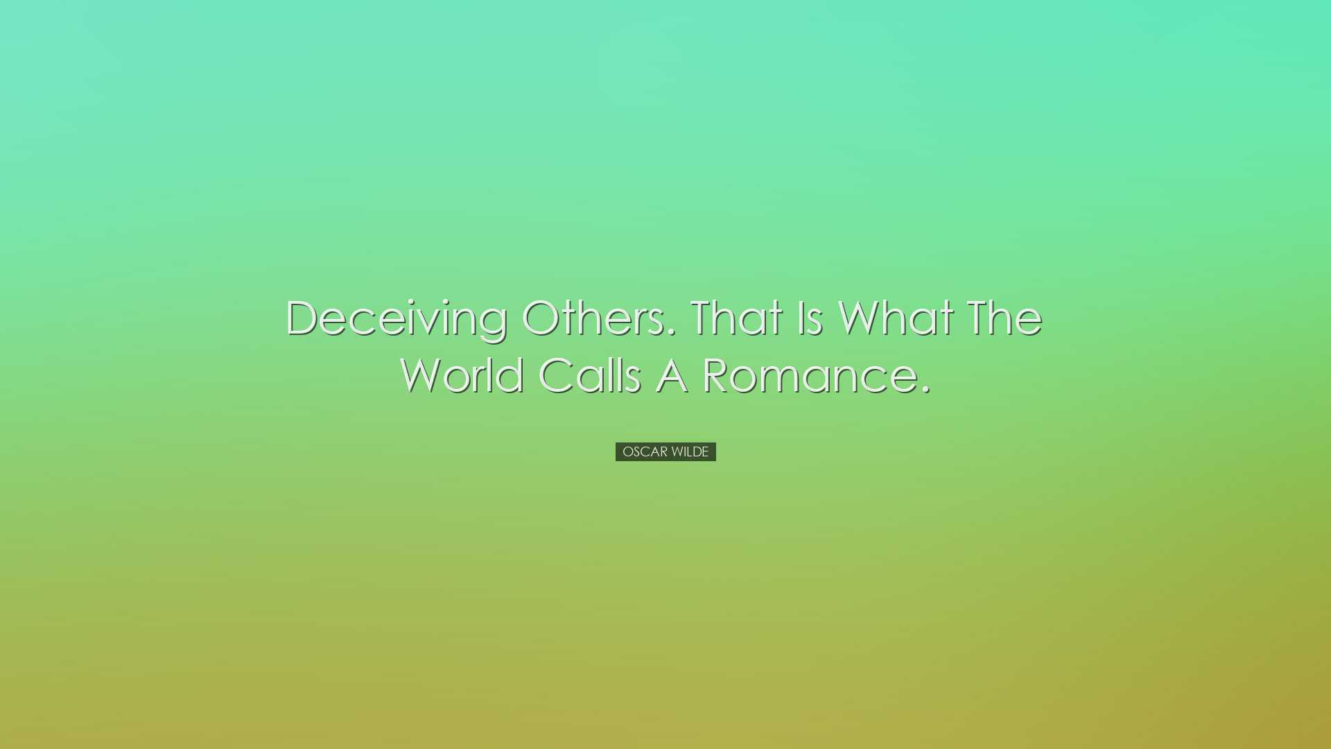 Deceiving others. That is what the world calls a romance. - Oscar