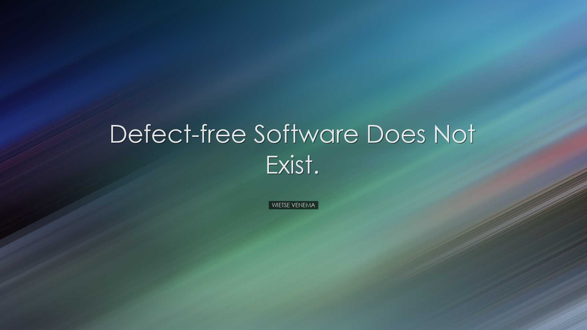 Defect-free software does not exist. - Wietse Venema