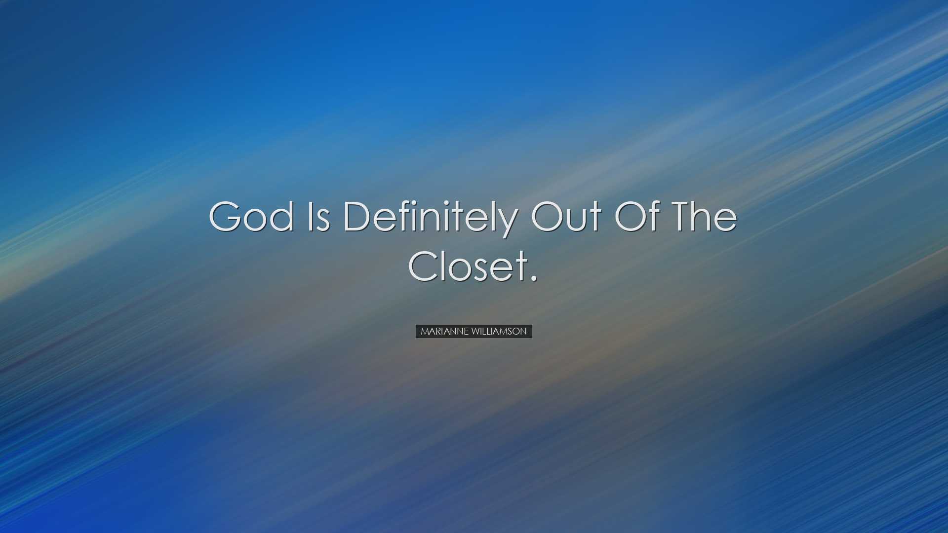 God is definitely out of the closet. - Marianne Williamson