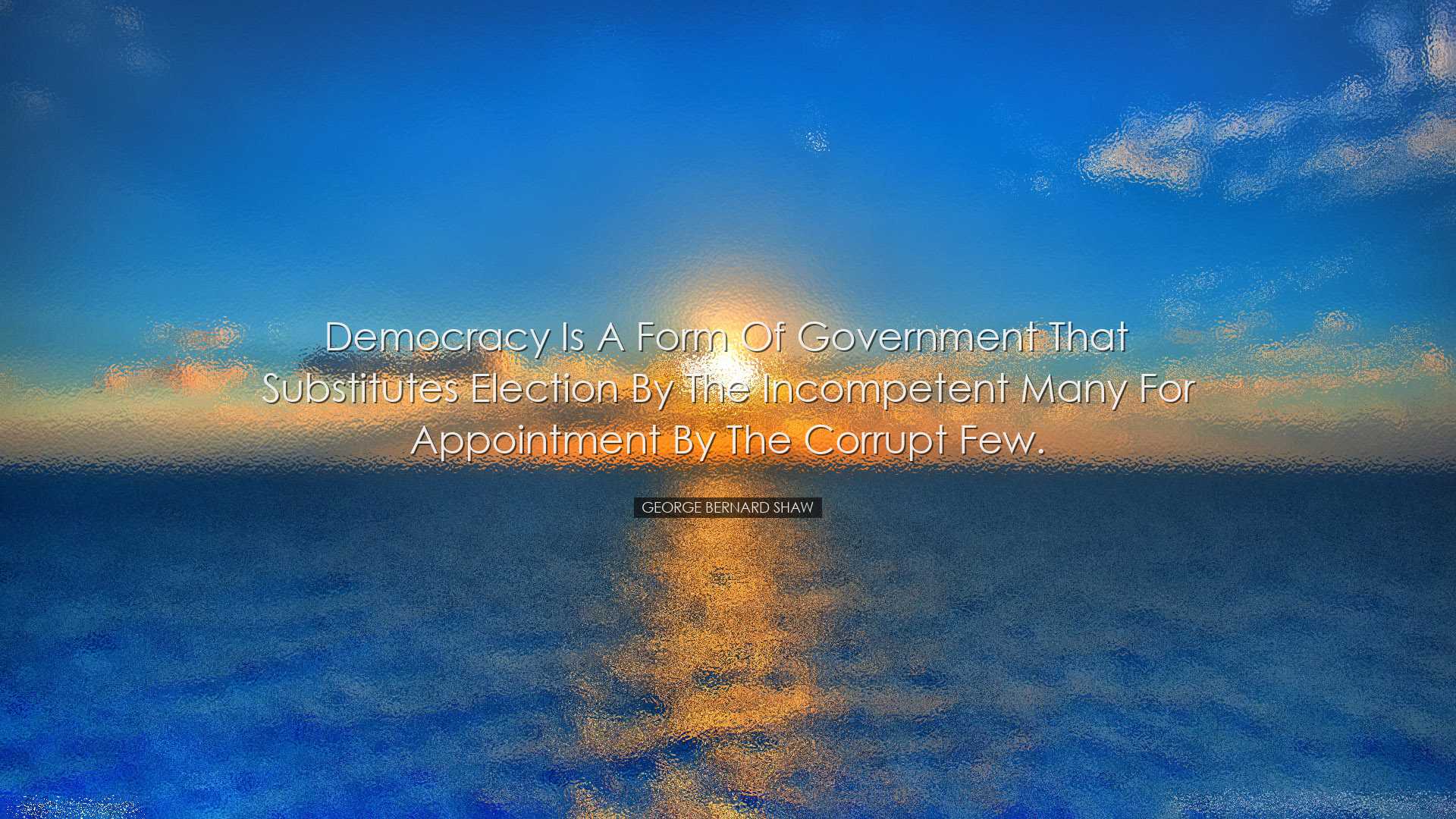 Democracy is a form of government that substitutes election by the