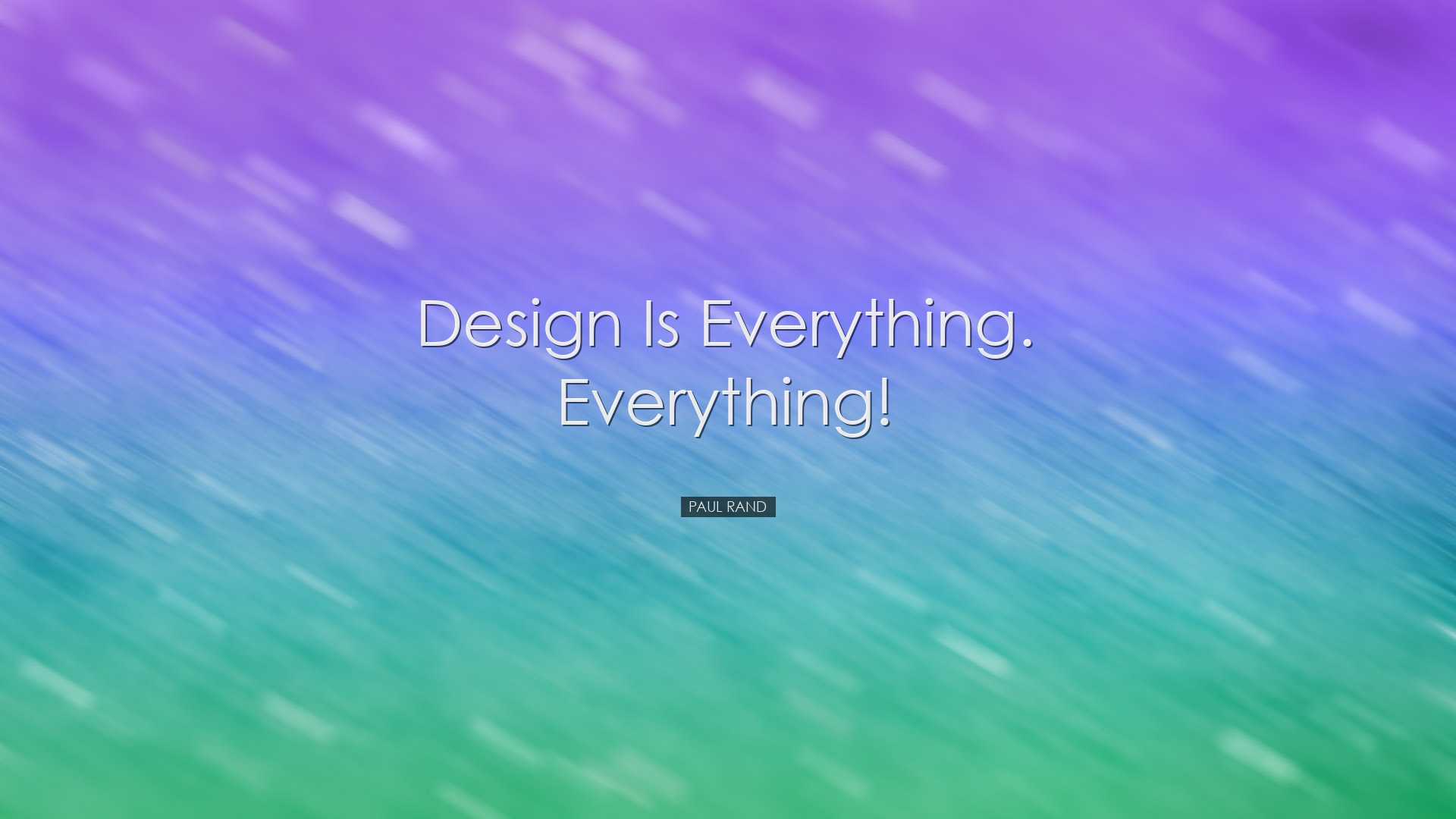 Design is everything. Everything! - Paul Rand