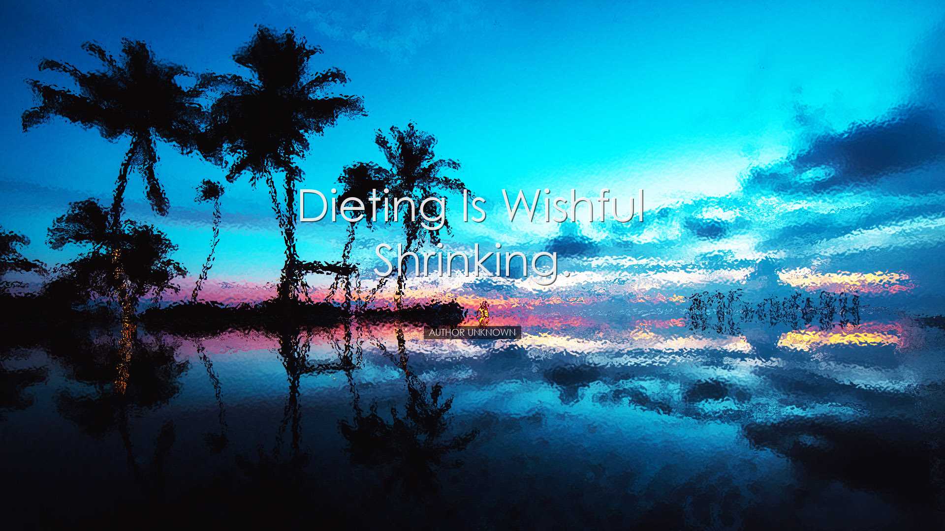 Dieting is wishful shrinking. - Author unknown
