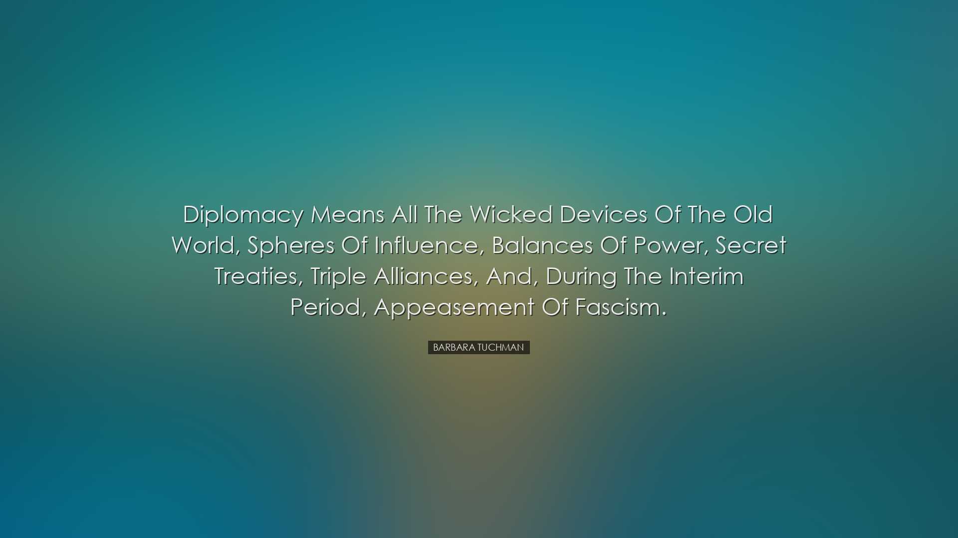 Diplomacy means all the wicked devices of the Old World, spheres o