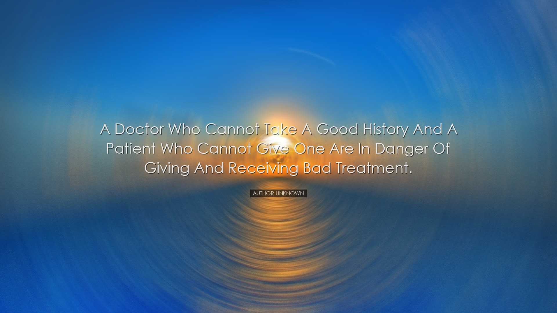 A doctor who cannot take a good history and a patient who cannot g