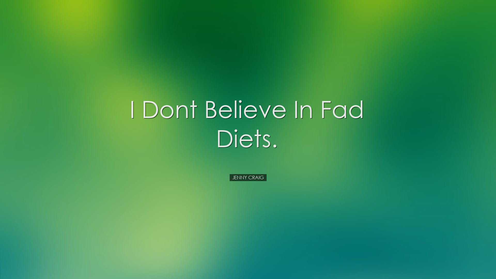 I dont believe in fad diets. - Jenny Craig