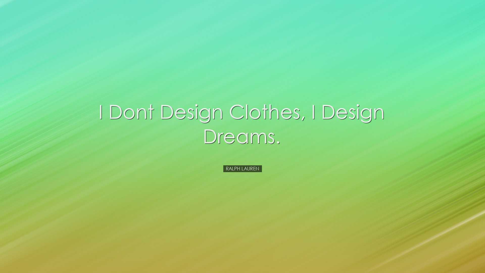 I dont design clothes, I design dreams. - Ralph Lauren