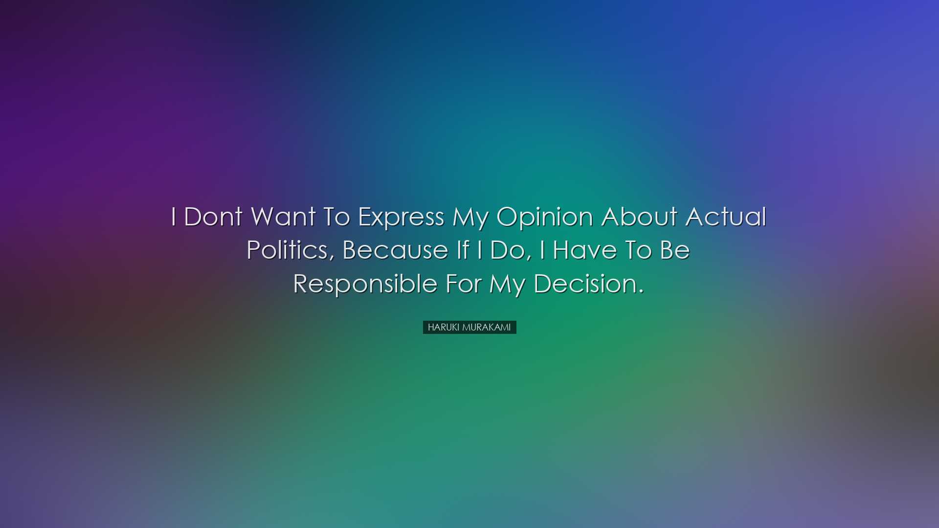 I dont want to express my opinion about actual politics, because i