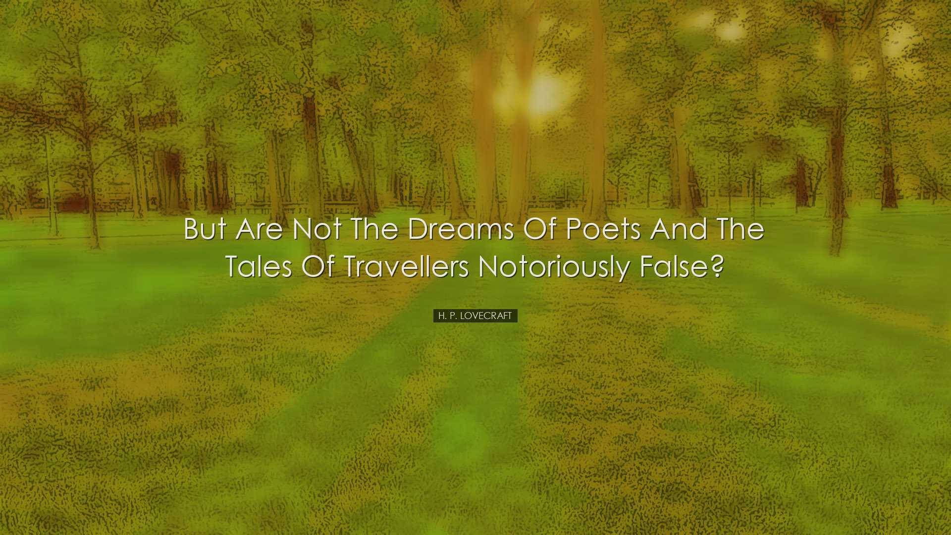 But are not the dreams of poets and the tales of travellers notori