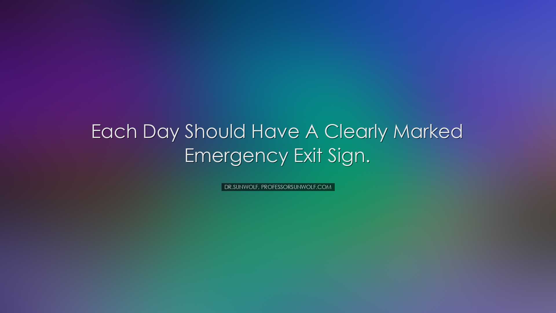 Each day should have a clearly marked emergency exit sign. - Dr.Su