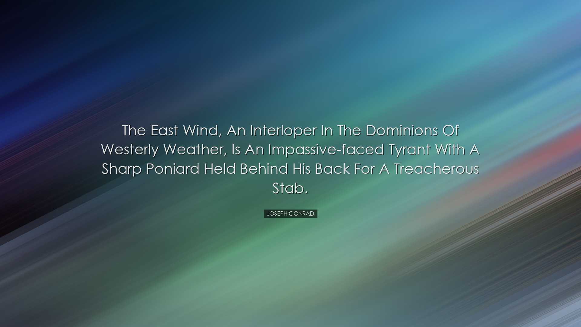 The East Wind, an interloper in the dominions of Westerly Weather,