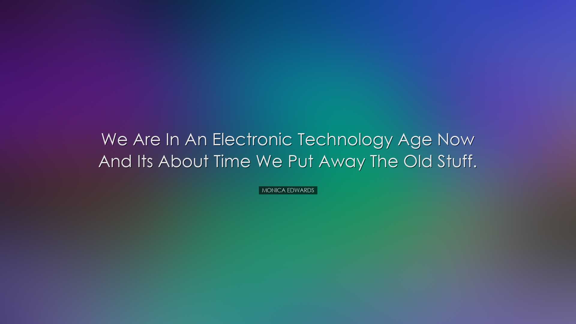 We are in an electronic technology age now and its about time we p