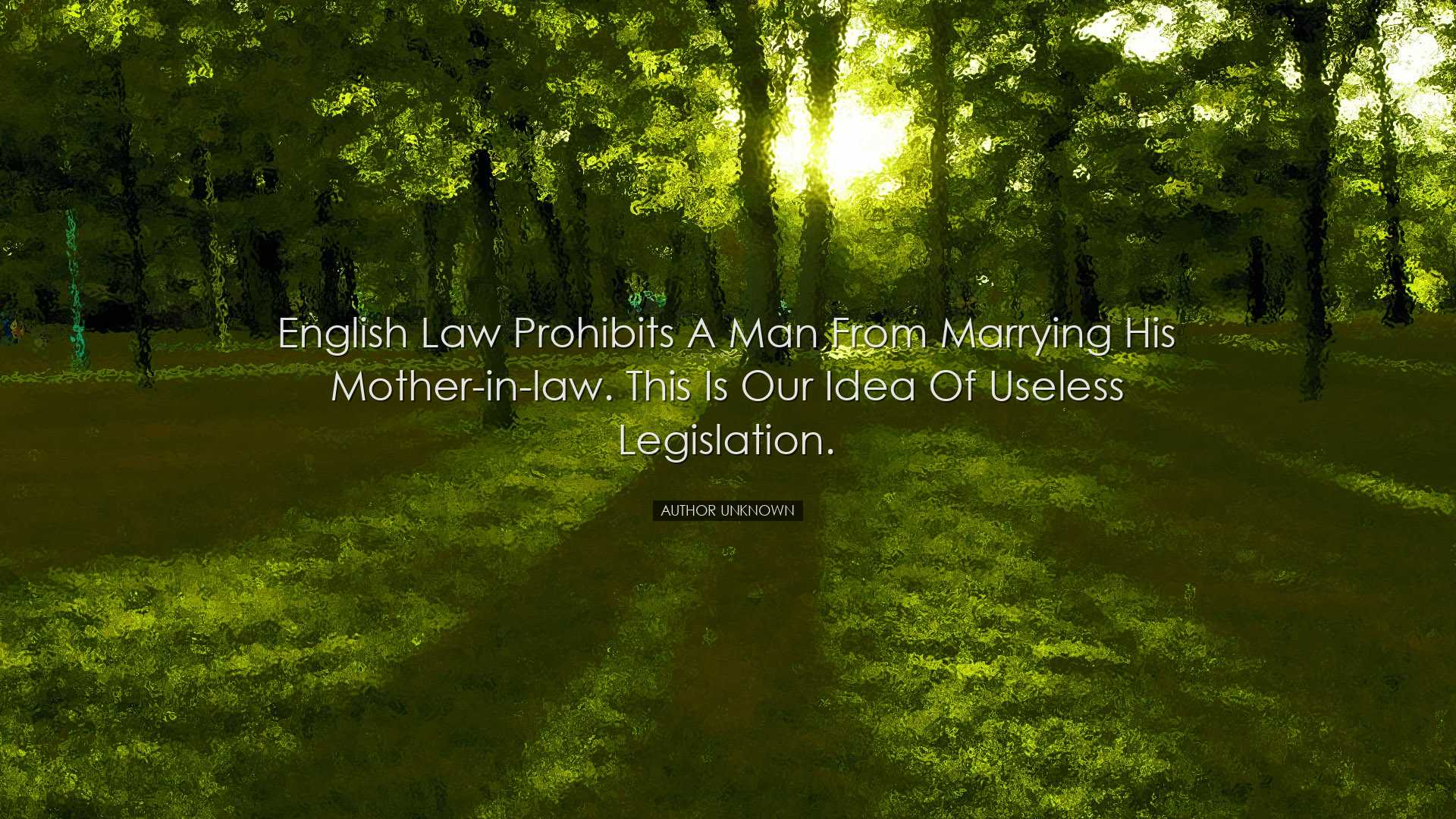 English Law prohibits a man from marrying his mother-in-law. This