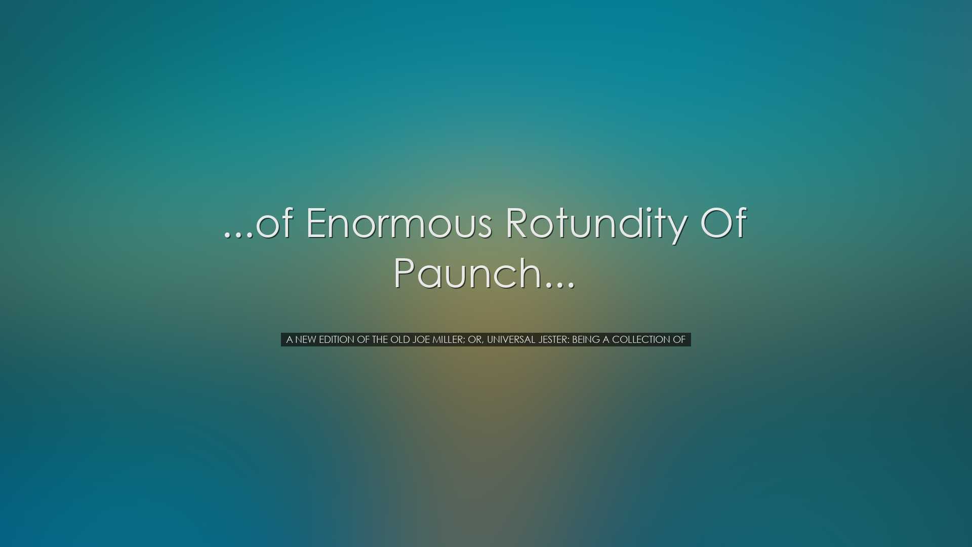 ...of enormous rotundity of paunch... - A New Edition of the Old J