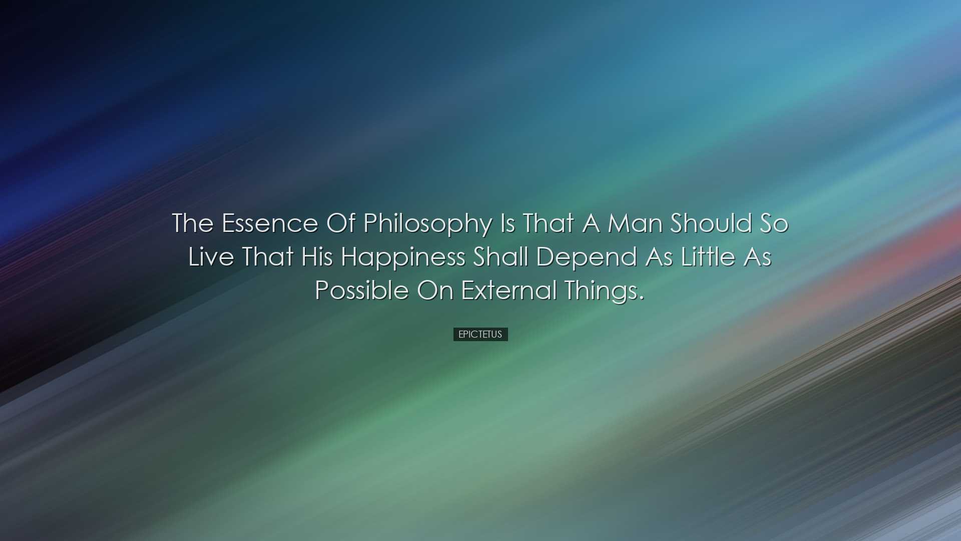 The essence of philosophy is that a man should so live that his ha