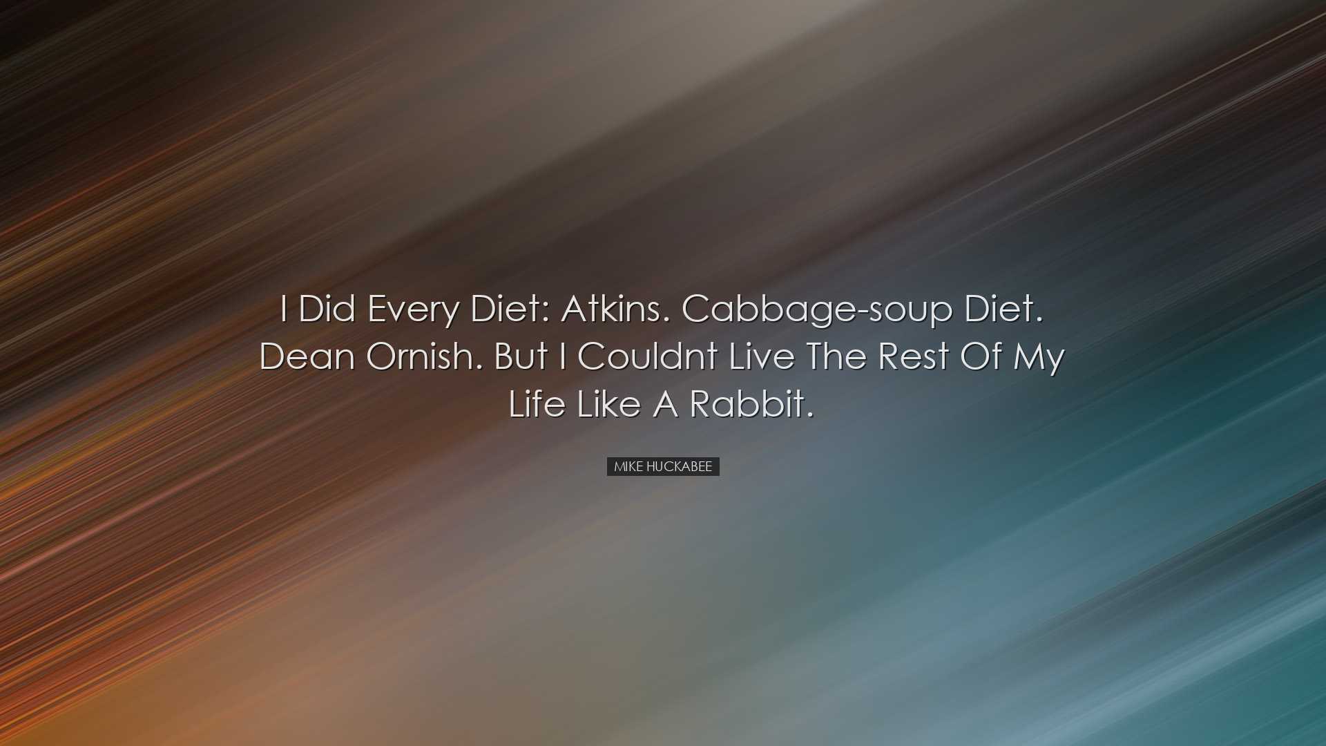 I did every diet: Atkins. Cabbage-soup diet. Dean Ornish. But I co