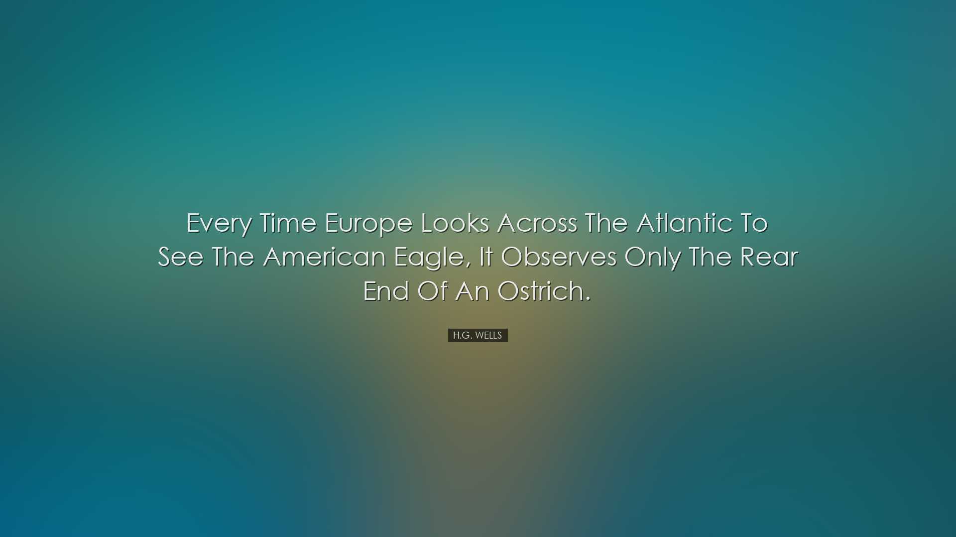 Every time Europe looks across the Atlantic to see the American Ea